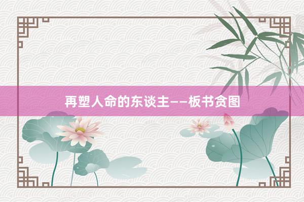 再塑人命的东谈主——板书贪图